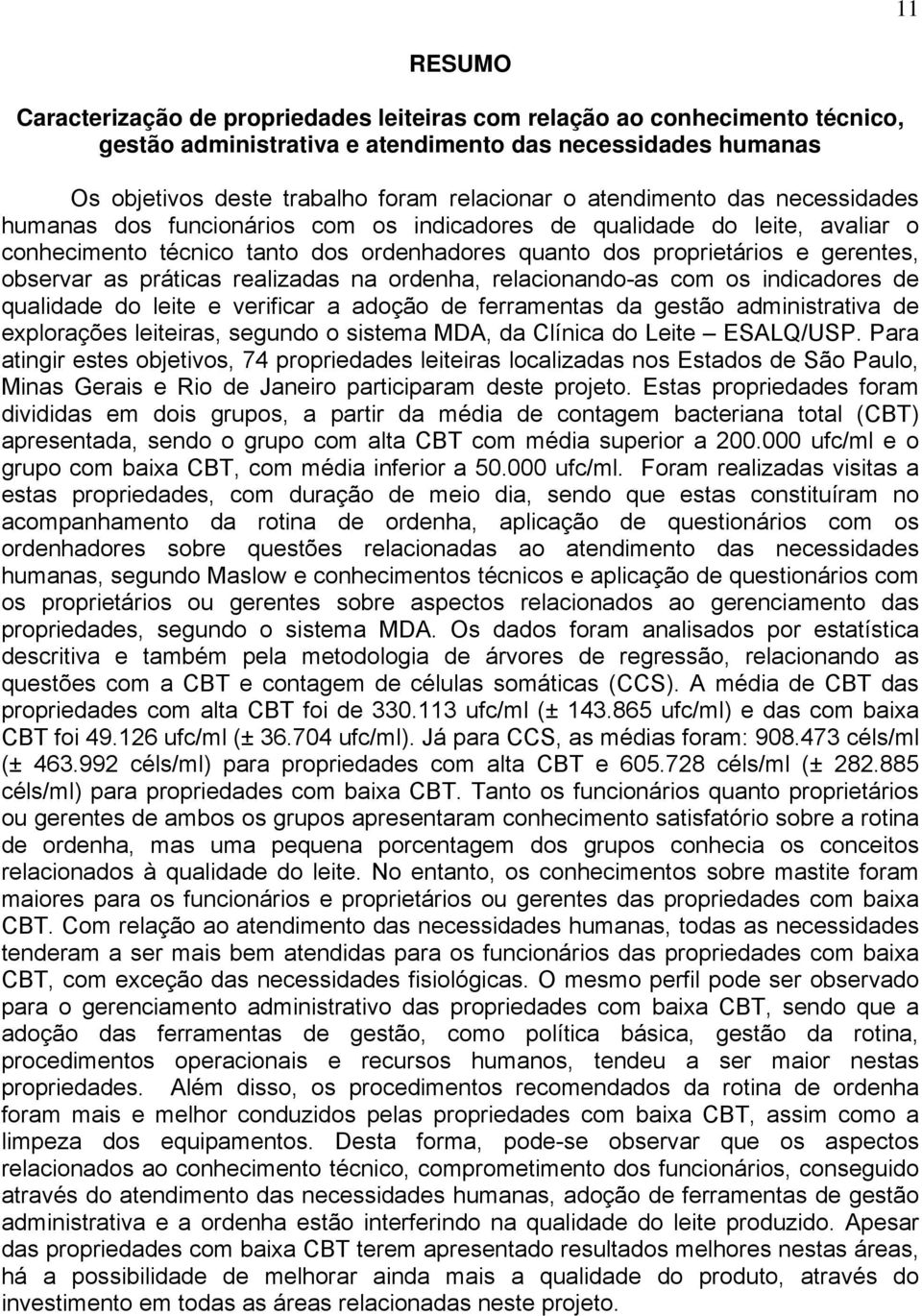 práticas realizadas na ordenha, relacionando-as com os indicadores de qualidade do leite e verificar a adoção de ferramentas da gestão administrativa de explorações leiteiras, segundo o sistema MDA,