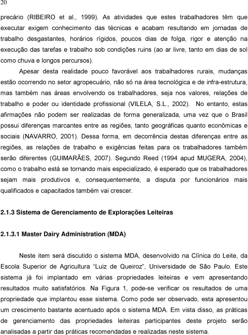 atenção na execução das tarefas e trabalho sob condições ruins (ao ar livre, tanto em dias de sol como chuva e longos percursos).