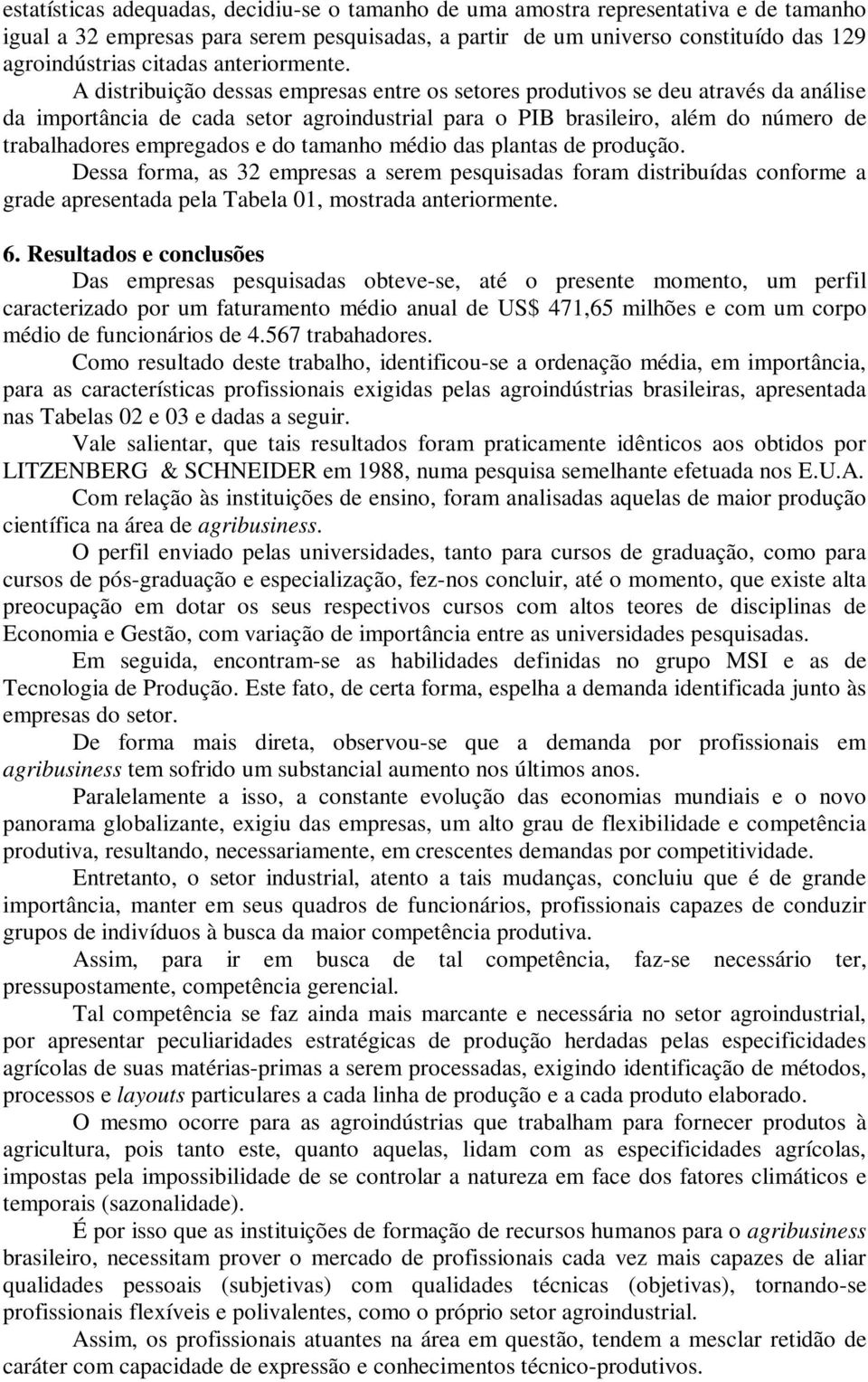 A distribuição dessas empresas entre os setores produtivos se deu através da análise da importância de cada setor agroindustrial para o PIB brasileiro, além do número de trabalhadores empregados e do