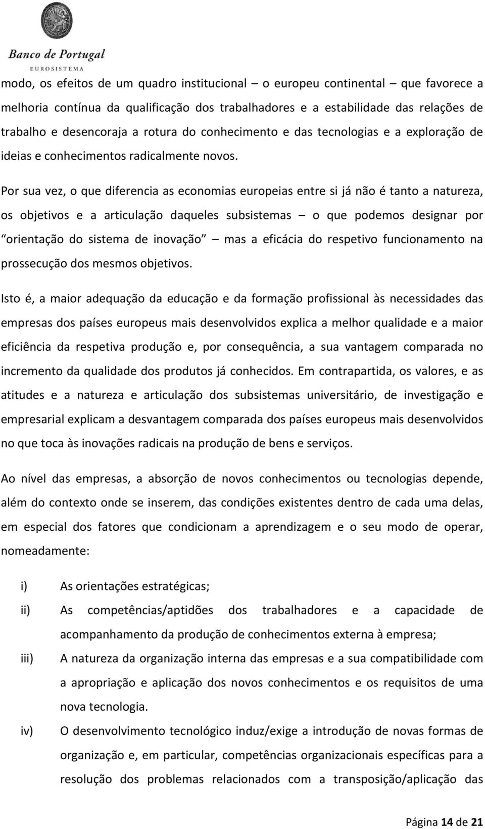 Por sua vez, o que diferencia as economias europeias entre si já não é tanto a natureza, os objetivos e a articulação daqueles subsistemas o que podemos designar por orientação do sistema de inovação