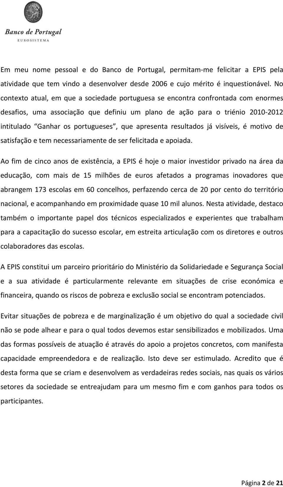 que apresenta resultados já visíveis, é motivo de satisfação e tem necessariamente de ser felicitada e apoiada.