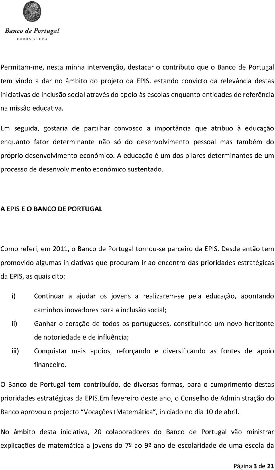 Em seguida, gostaria de partilhar convosco a importância que atribuo à educação enquanto fator determinante não só do desenvolvimento pessoal mas também do próprio desenvolvimento económico.