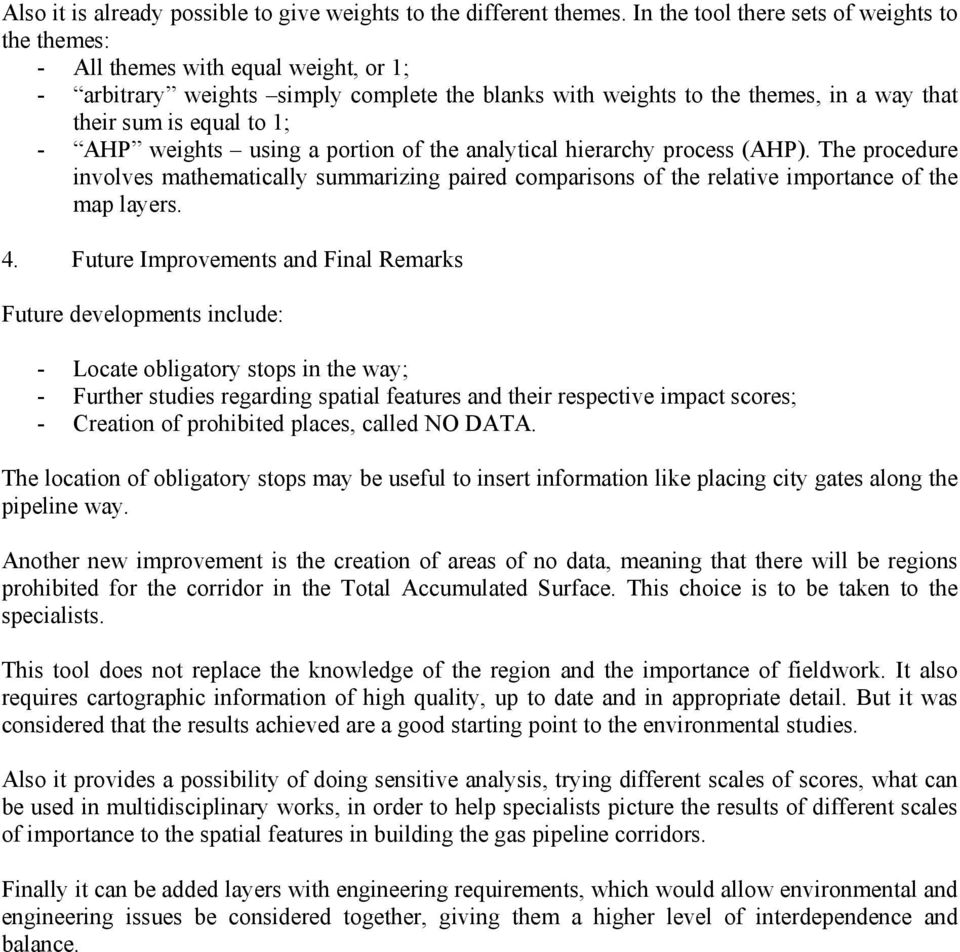 1; - AHP weights using a portion of the analytical hierarchy process (AHP). The procedure involves mathematically summarizing paired comparisons of the relative importance of the map layers. 4.