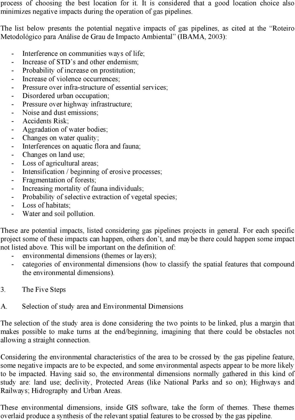 ways of life; - Increase of STD s and other endemism; - Probability of increase on prostitution; - Increase of violence occurrences; - Pressure over infra-structure of essential services; -