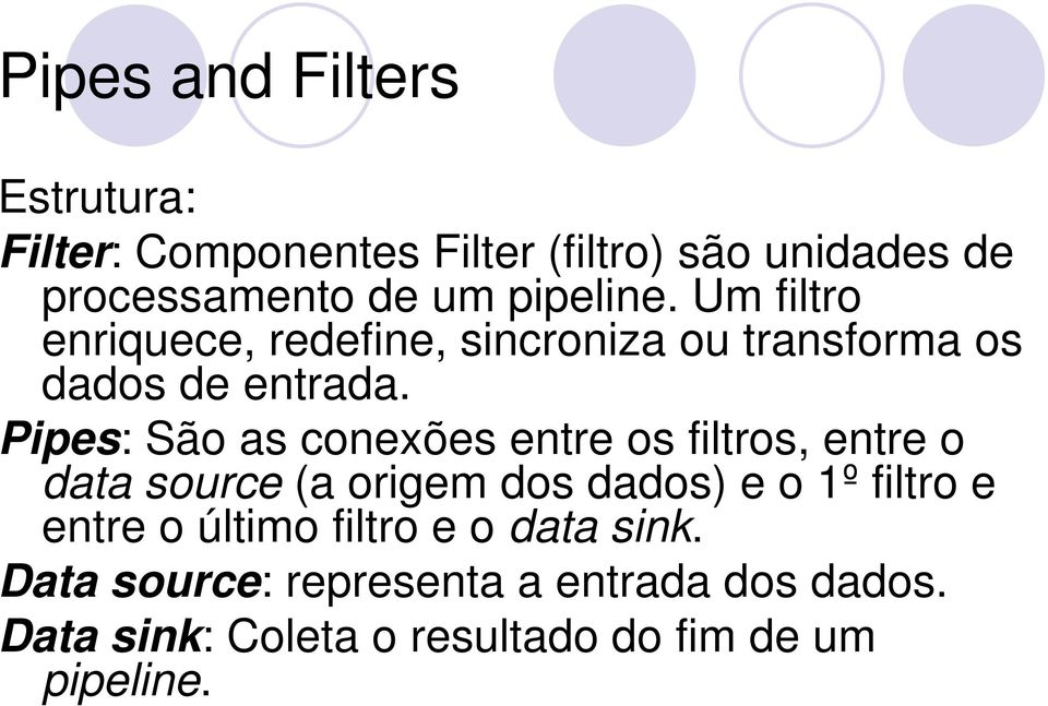 Pipes: São as conexões entre os filtros, entre o data source (a origem dos dados) e o 1º filtro e entre