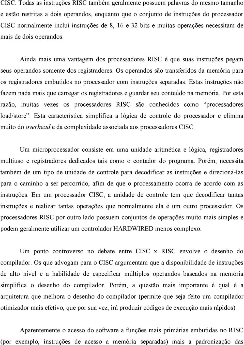 Ainda mais uma vantagem dos processadores RISC é que suas instruções pegam seus operandos somente dos registradores.