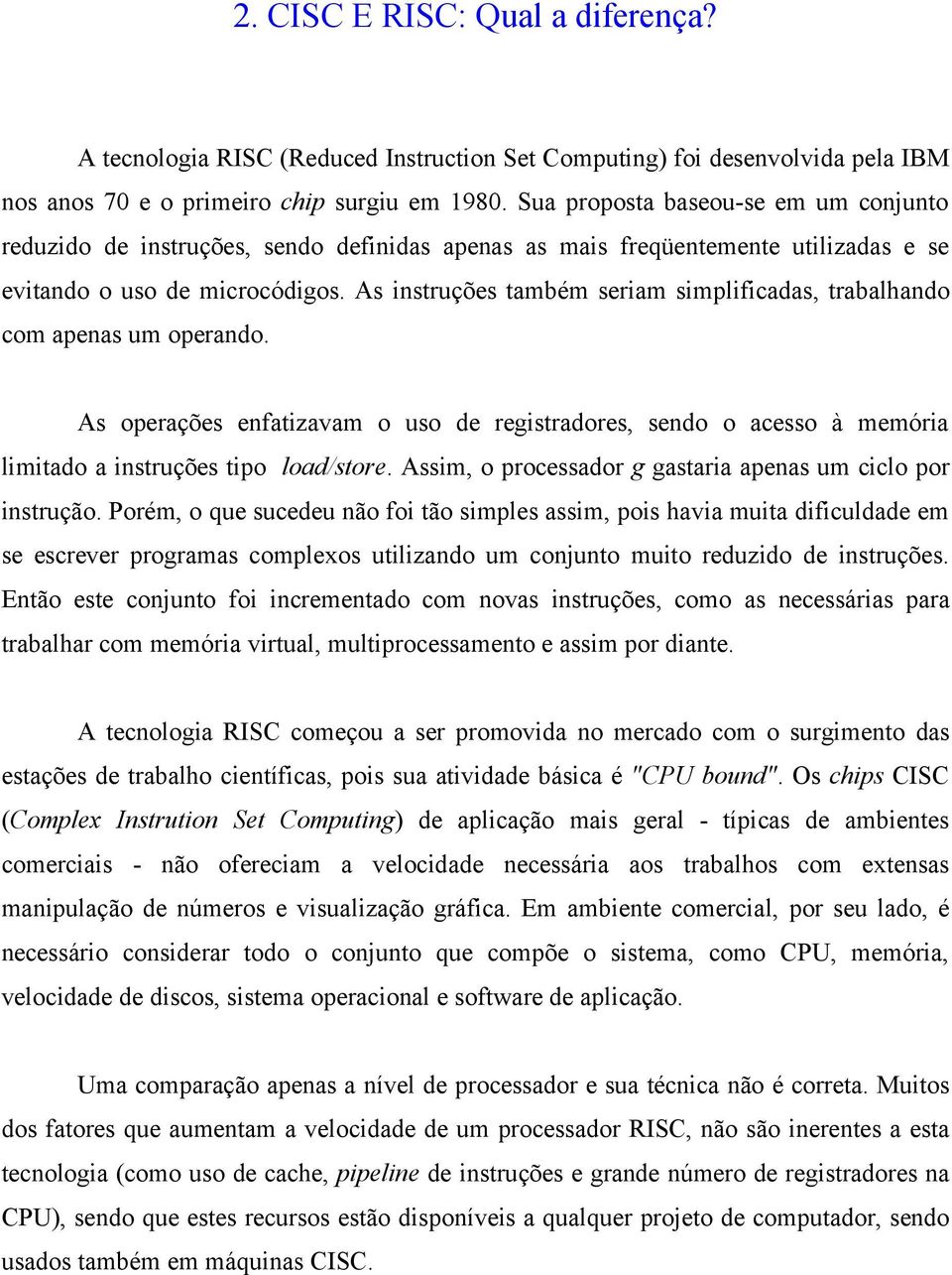 As instruções também seriam simplificadas, trabalhando com apenas um operando. As operações enfatizavam o uso de registradores, sendo o acesso à memória limitado a instruções tipo load/store.