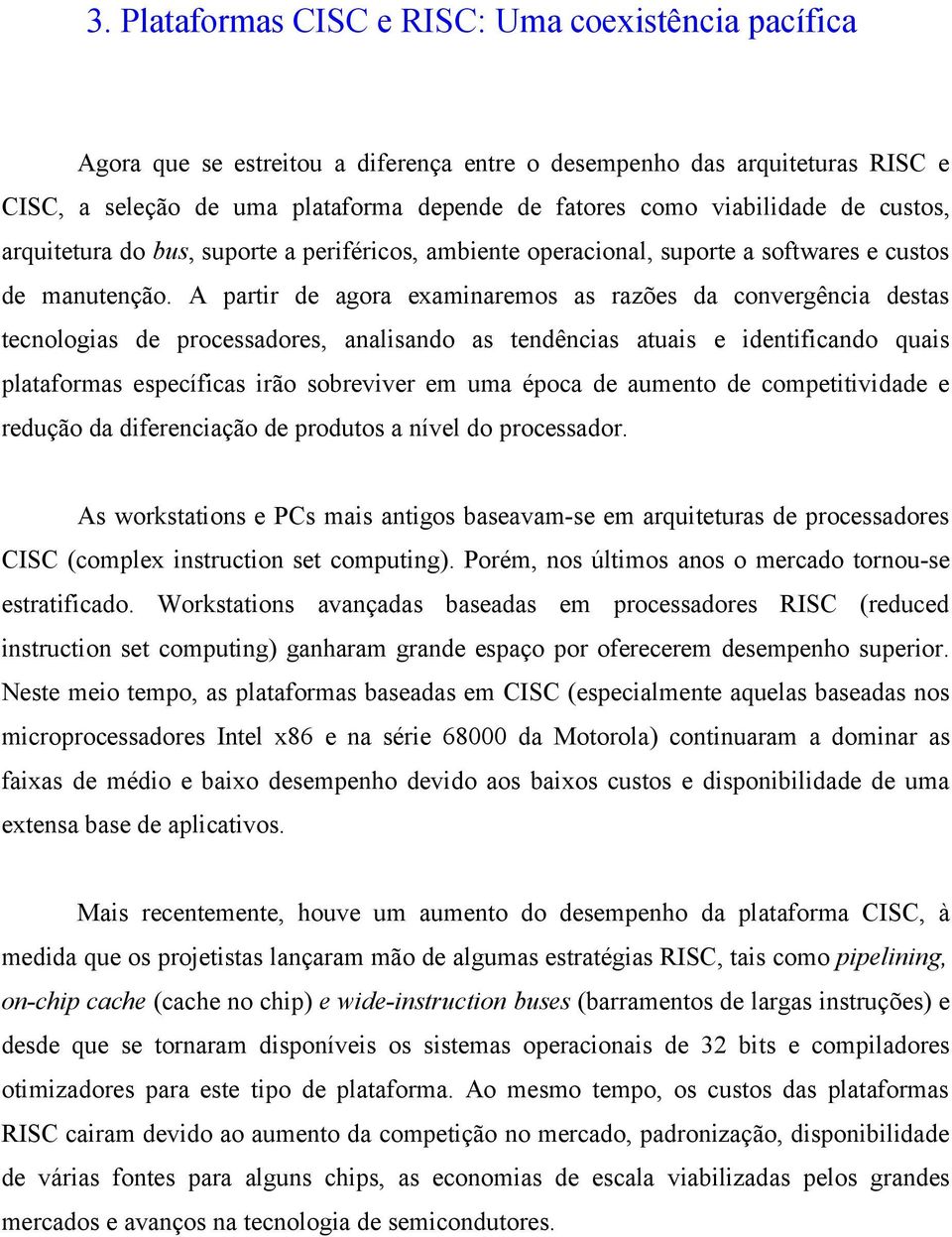 A partir de agora examinaremos as razões da convergência destas tecnologias de processadores, analisando as tendências atuais e identificando quais plataformas específicas irão sobreviver em uma