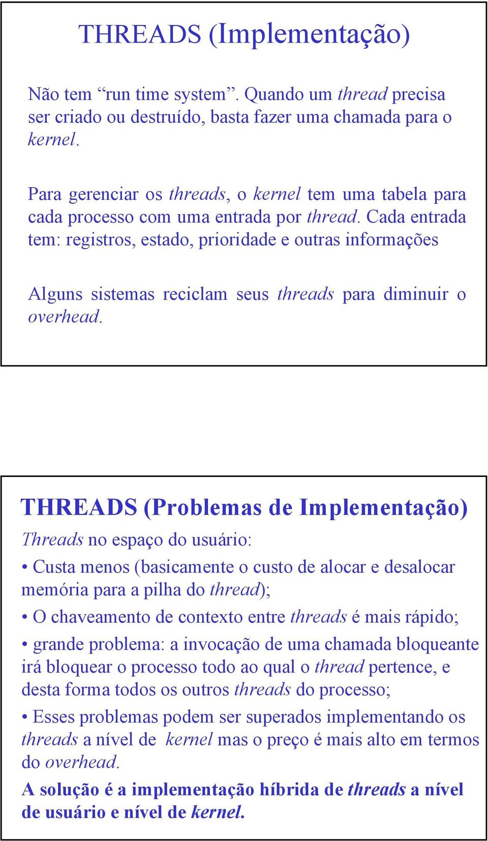 Cada entrada tem: registros, estado, prioridade e outras informações Alguns sistemas reciclam seus threads para diminuir o overhead.