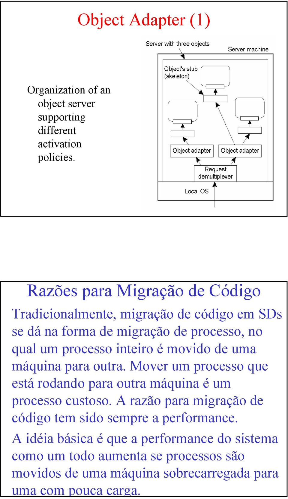 inteiro é movido de uma máquina para outra. Mover um processo que está rodando para outra máquina é um processo custoso.