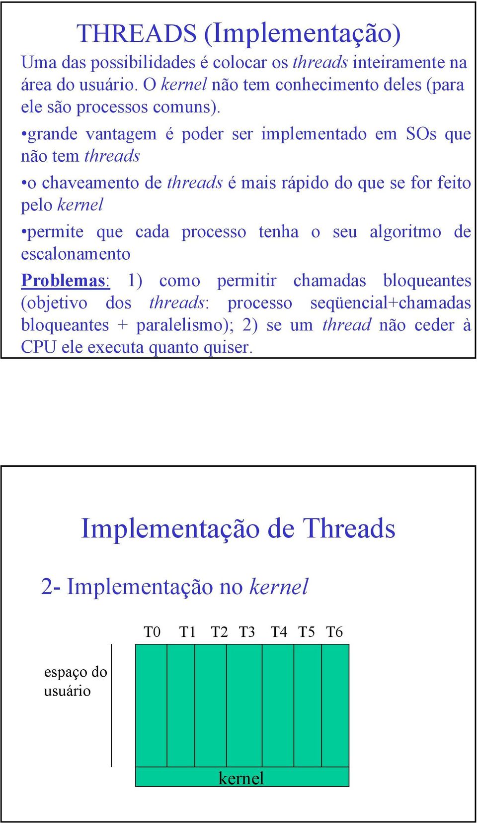 grande vantagem é poder ser implementado em SOs que não tem threads o chaveamento de threads é mais rápido do que se for feito pelo kernel permite que cada processo