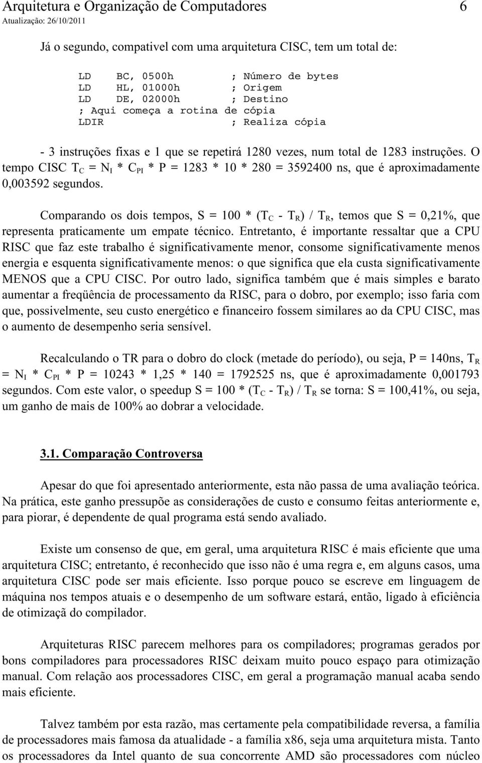 Comparando os dois tempos, S = 100 * (T C - T R ) / T R, temos que S = 0,21%, que representa praticamente um empate técnico.