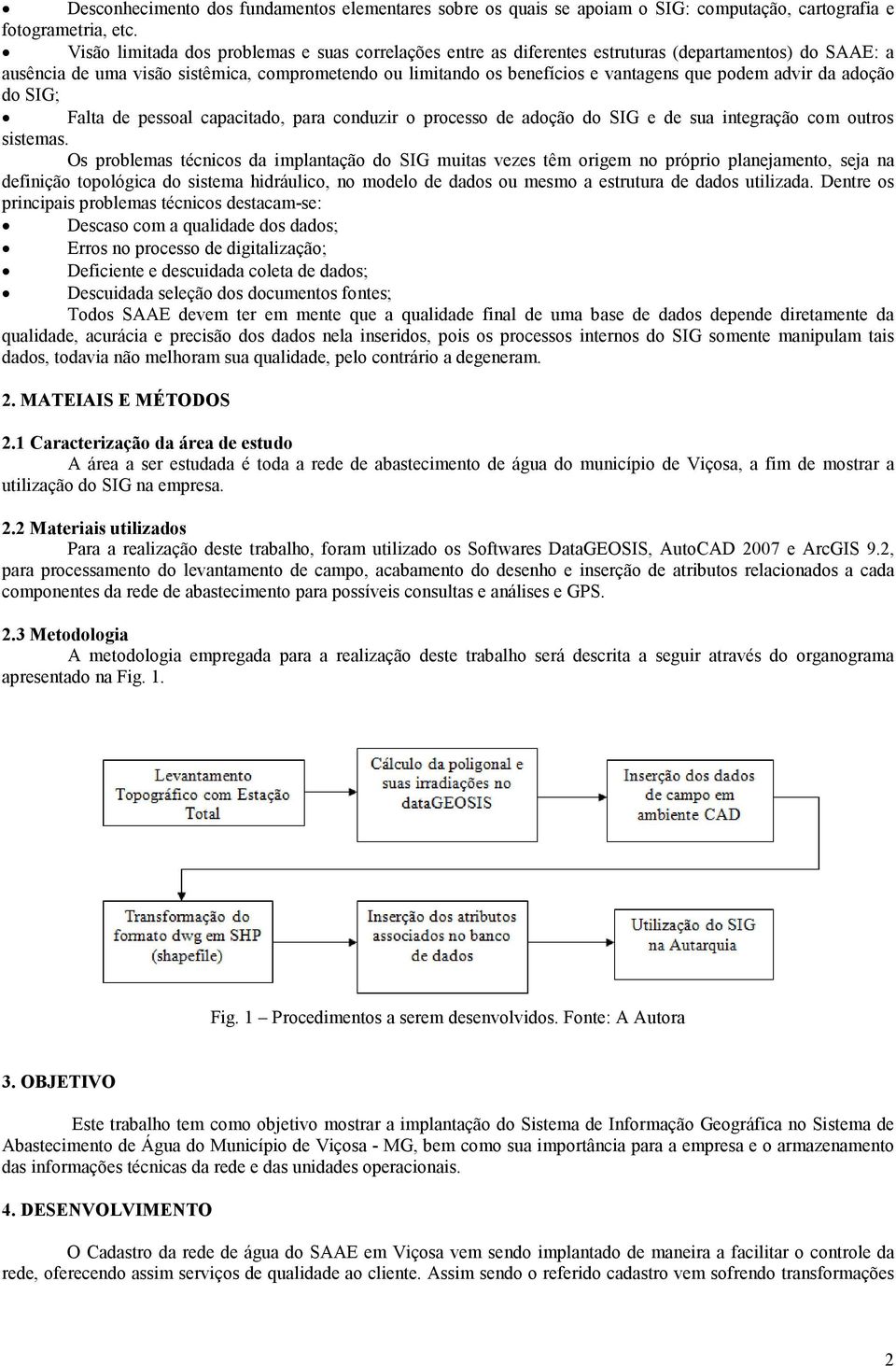 podem advir da adoção do SIG; Falta de pessoal capacitado, para conduzir o processo de adoção do SIG e de sua integração com outros sistemas.