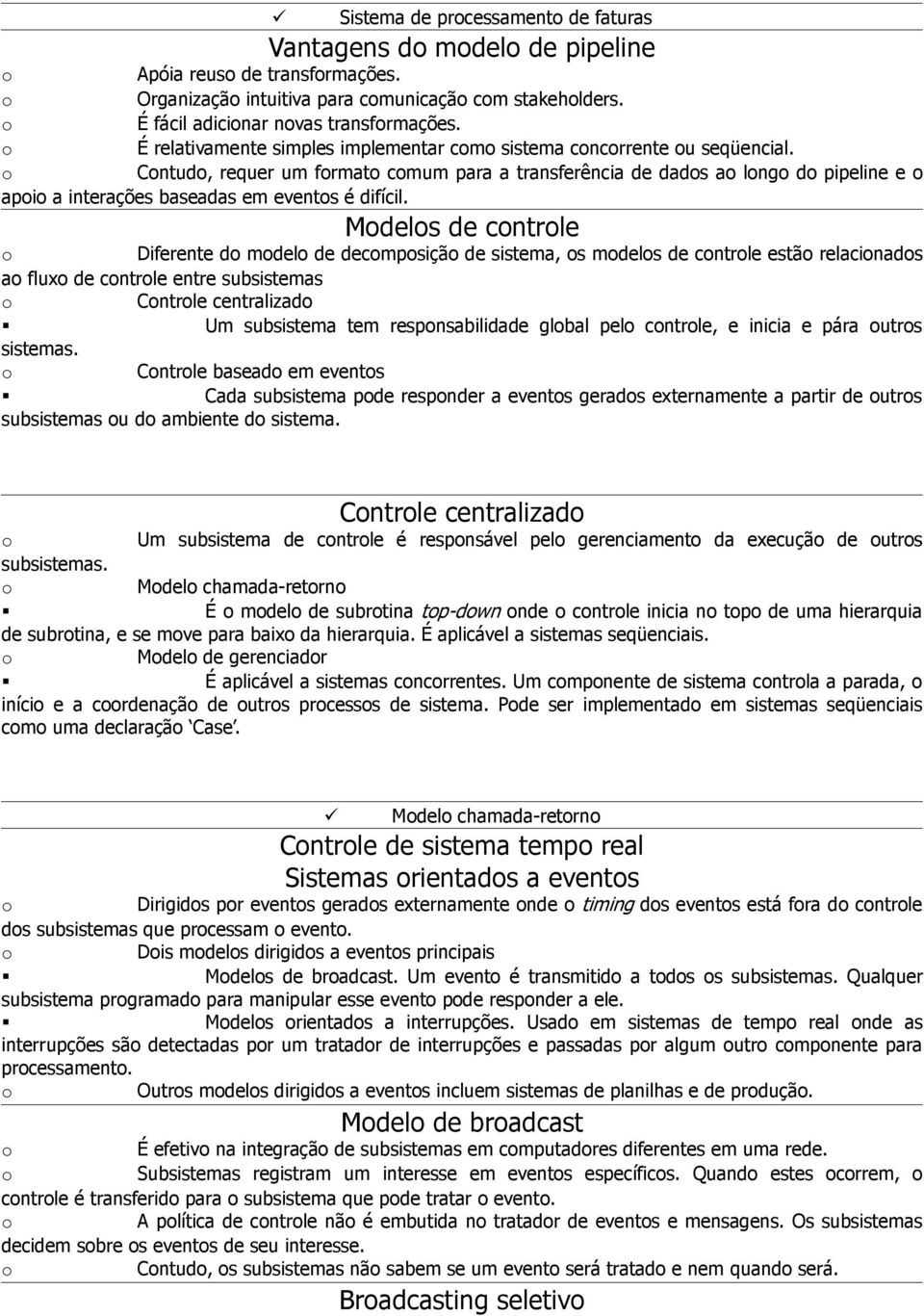 Mdels de cntrle Diferente d mdel de decmpsiçã de sistema, s mdels de cntrle estã relacinads a flux de cntrle entre subsistemas Cntrle centralizad Um subsistema tem respnsabilidade glbal pel cntrle, e