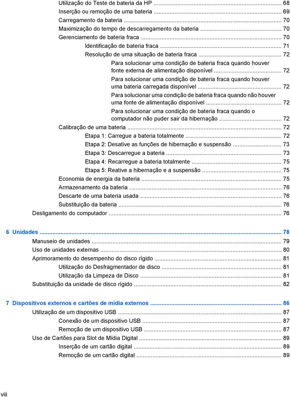 .. 72 Para solucionar uma condição de bateria fraca quando houver uma bateria carregada disponível.