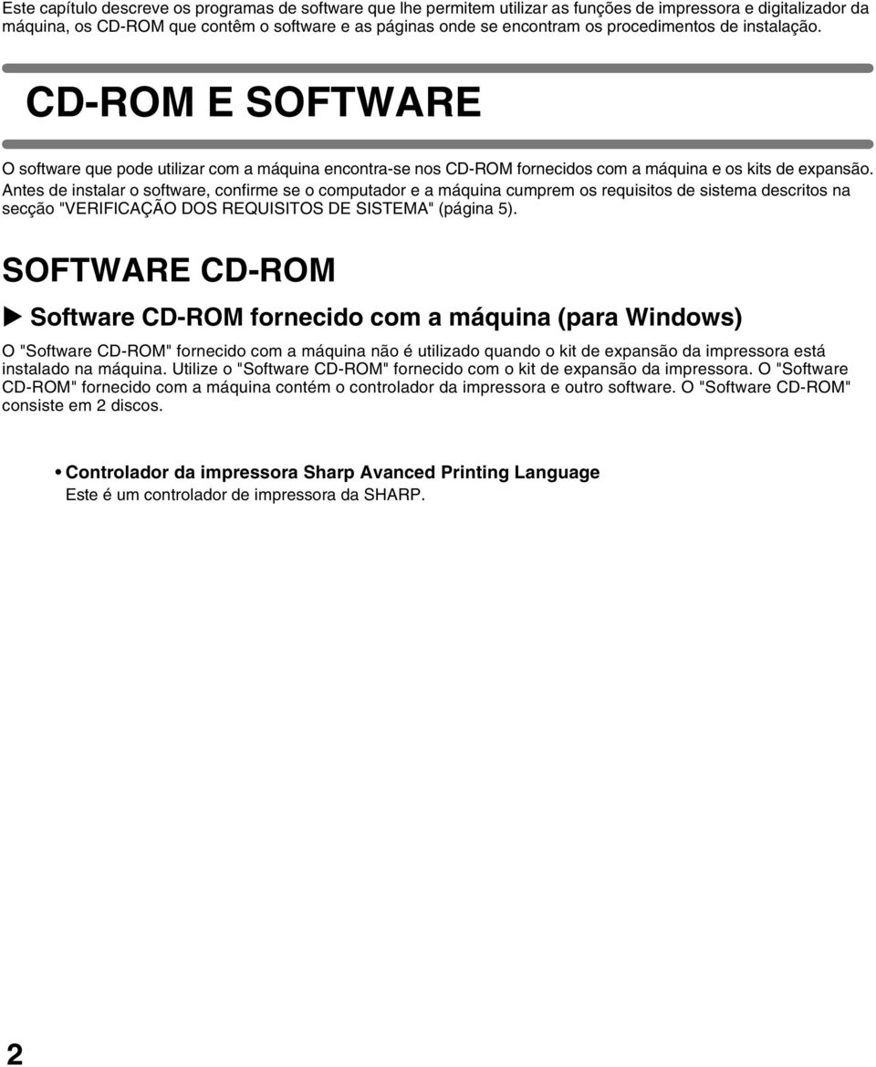 Antes de instalar o software, confirme se o computador e a máquina cumprem os requisitos de sistema descritos na secção "VERIFICAÇÃO DOS REQUISITOS DE SISTEMA" (página 5).