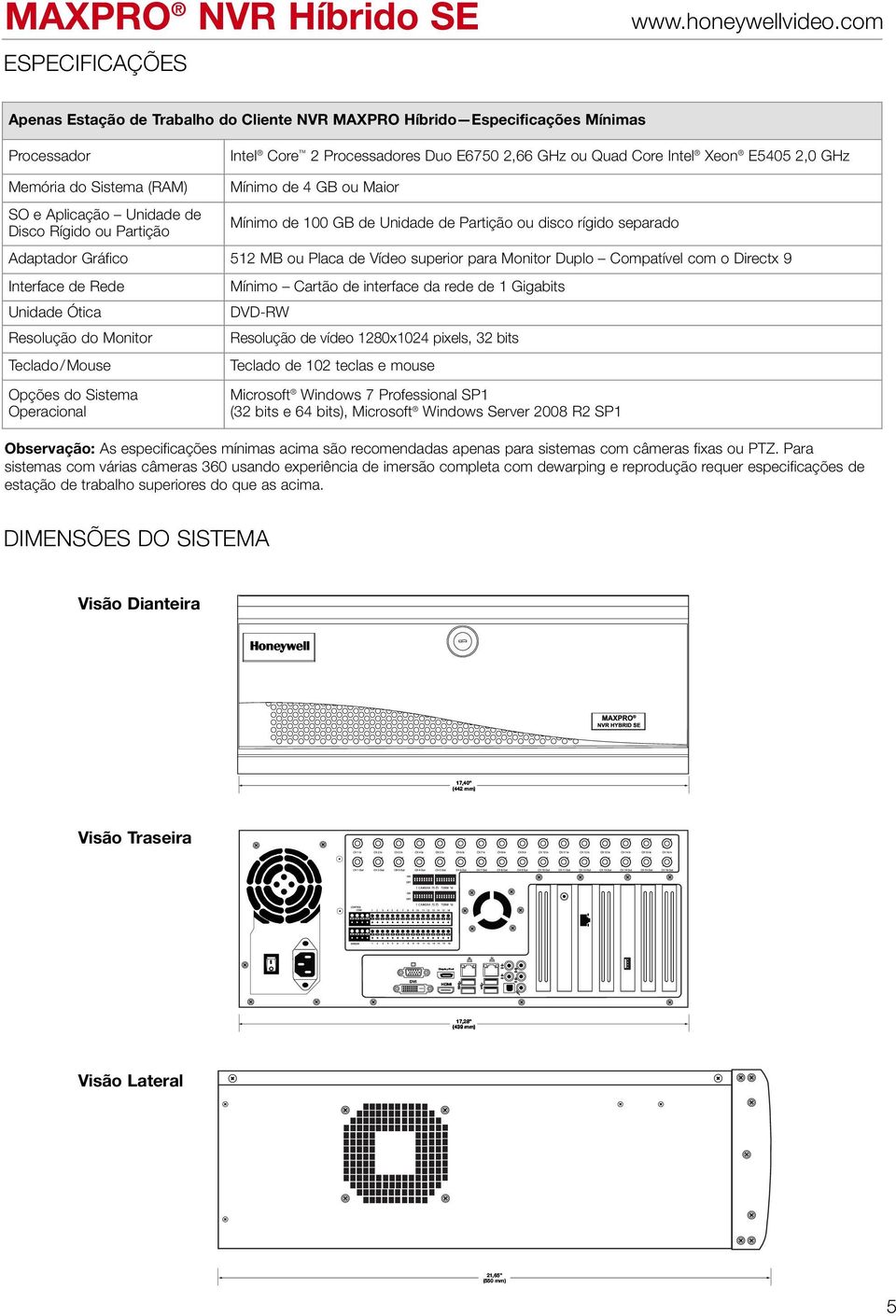 Adaptador Gráfico 512 MB ou Placa de Vídeo superior para Monitor Duplo Compatível com o Directx 9 Interface de Rede Unidade Ótica Resolução do Monitor Teclado/ Mouse Opções do Sistema Operacional