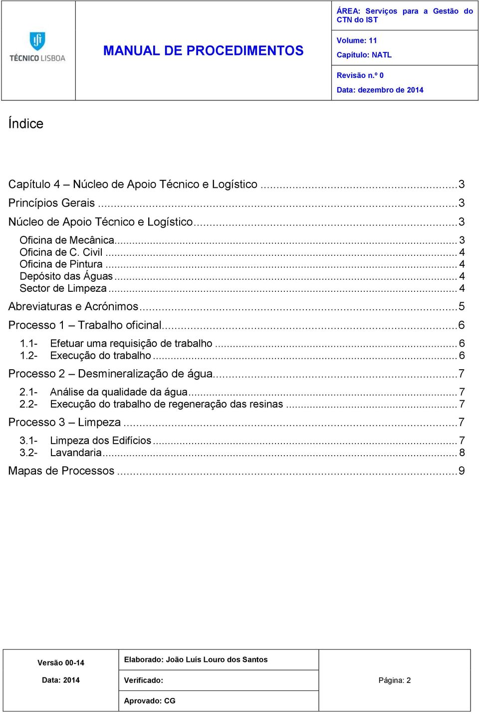 1- Efetuar uma requisição de trabalho... 6 1.2- Execução do trabalho... 6 Processo 2 Desmineralização de água... 7 2.