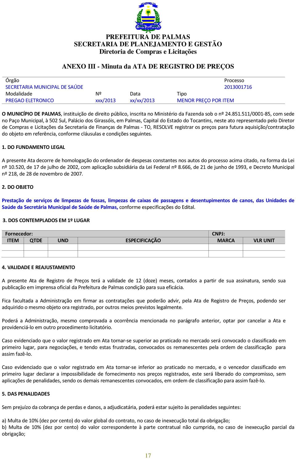 511/0001-85, com sede no Paço Municipal, à 502 Sul, Palácio dos Girassóis, em Palmas, Capital do Estado do Tocantins, neste ato representado pelo Diretor de Compras e Licitações da Secretaria de