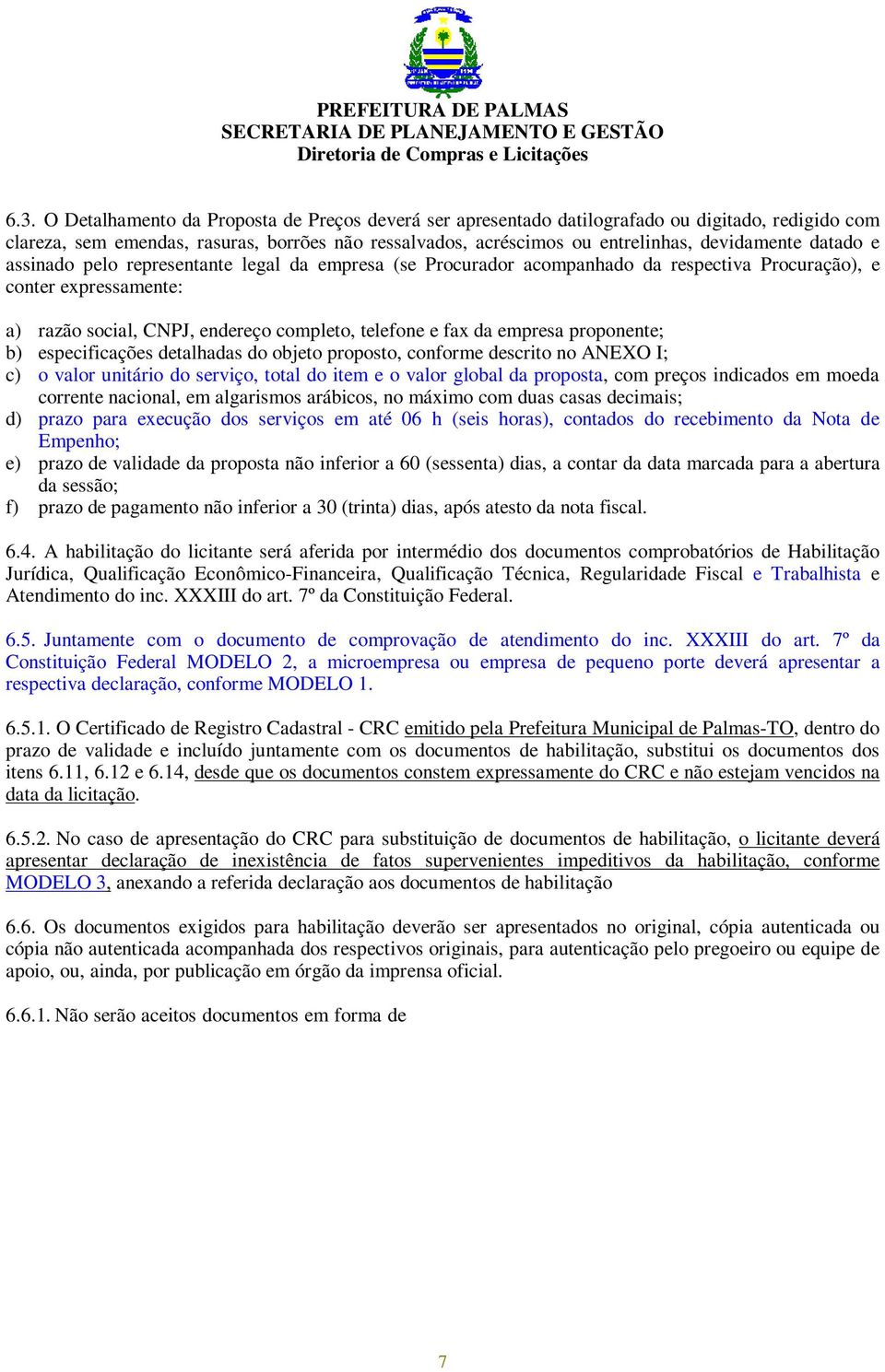 proponente; b) especificações detalhadas do objeto proposto, conforme descrito no ANEXO I; c) o valor unitário do serviço, total do item e o valor global da proposta, com preços indicados em moeda