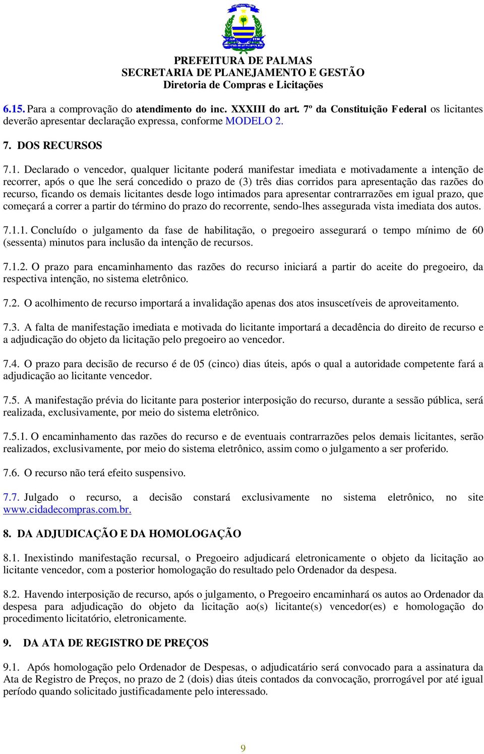 recurso, ficando os demais licitantes desde logo intimados para apresentar contrarrazões em igual prazo, que começará a correr a partir do término do prazo do recorrente, sendo-lhes assegurada vista