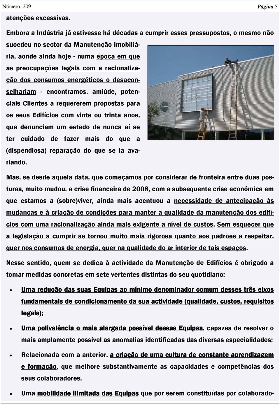 racionalização dos consumos energéticos o desaconselhariam - encontramos, amiúde, potenciais Clientes a requererem propostas para os seus Edifícios com vinte ou trinta anos, que denunciam um estado