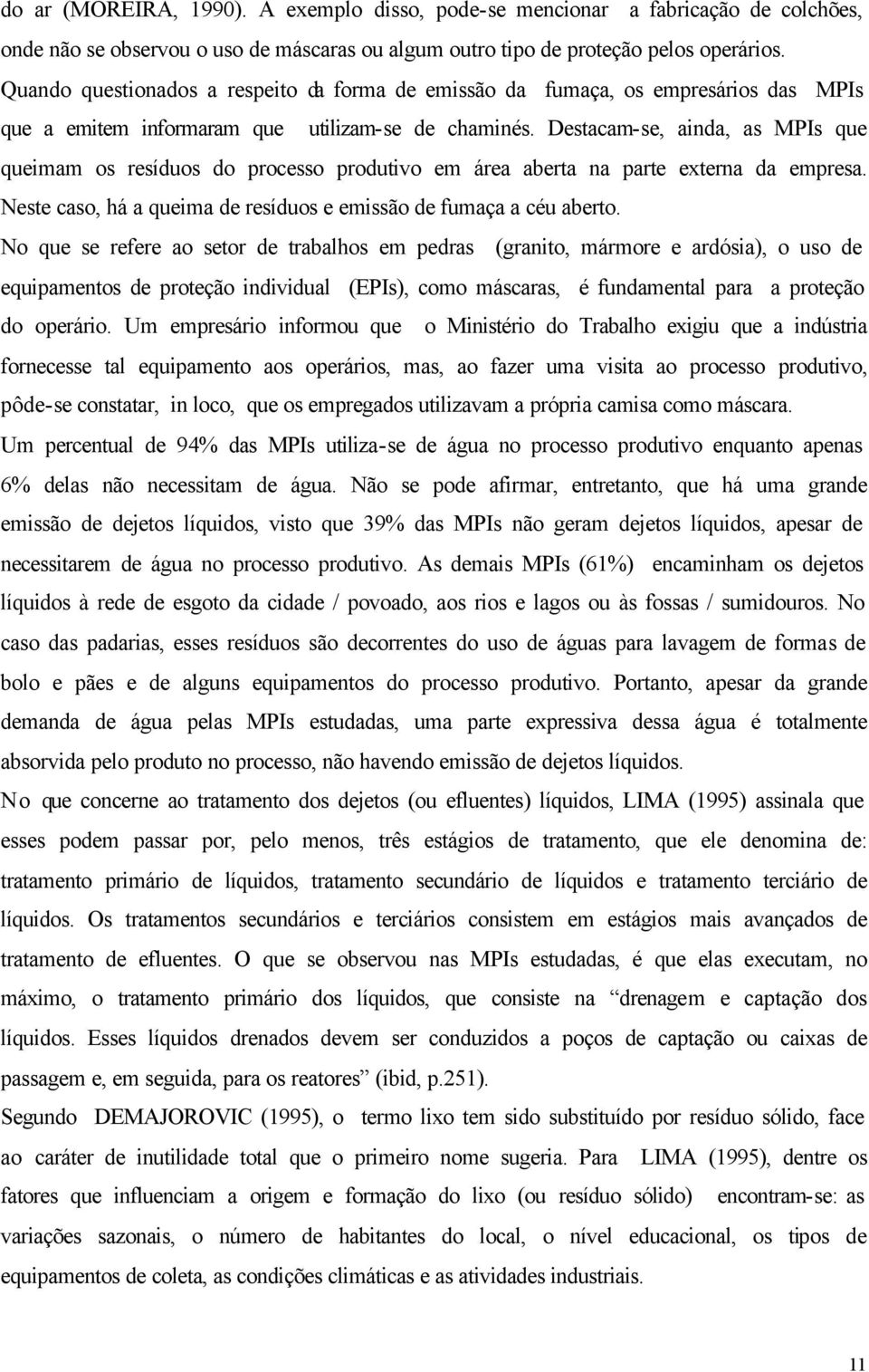 Destacam-se, ainda, as MPIs que queimam os resíduos do processo produtivo em área aberta na parte externa da empresa. Neste caso, há a queima de resíduos e emissão de fumaça a céu aberto.