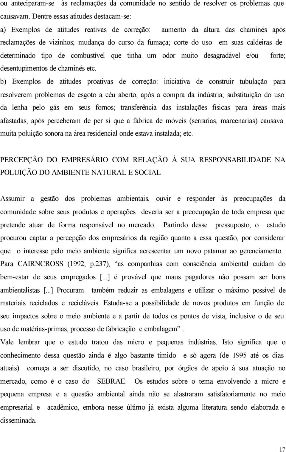 caldeiras de determinado tipo de combustível que tinha um odor muito desagradável e/ou forte; desentupimentos de chaminés etc.