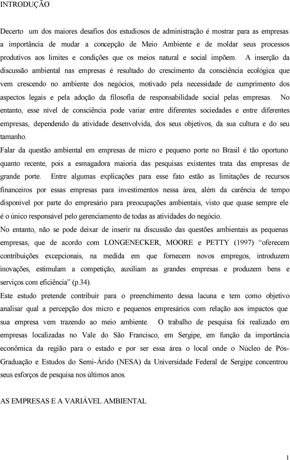 A inserção da discussão ambiental nas empresas é resultado do crescimento da consciência ecológica que vem crescendo no ambiente dos negócios, motivado pela necessidade de cumprimento dos aspectos