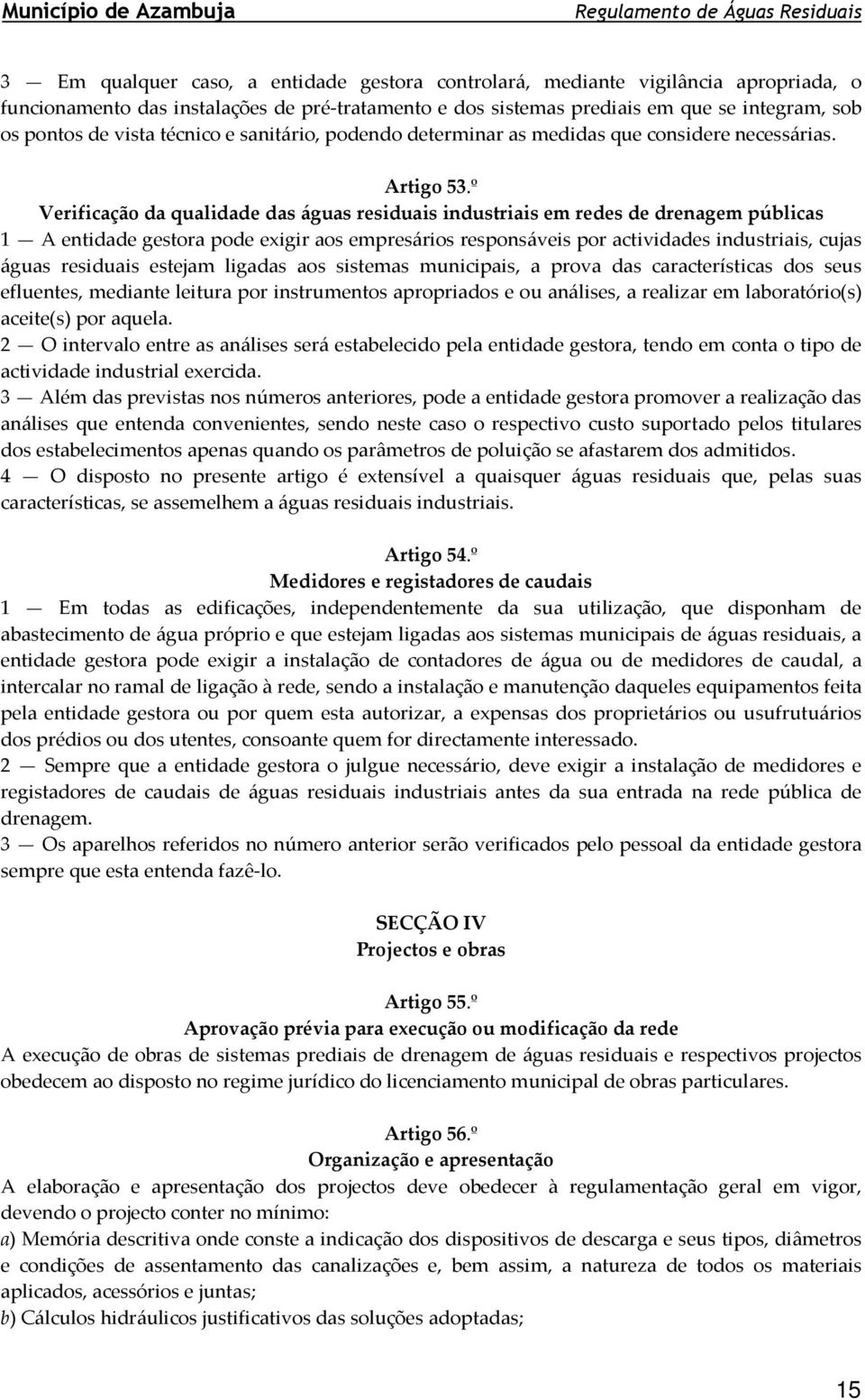 º Verificação da qualidade das águas residuais industriais em redes de drenagem públicas 1 A entidade gestora pode exigir aos empresários responsáveis por actividades industriais, cujas águas