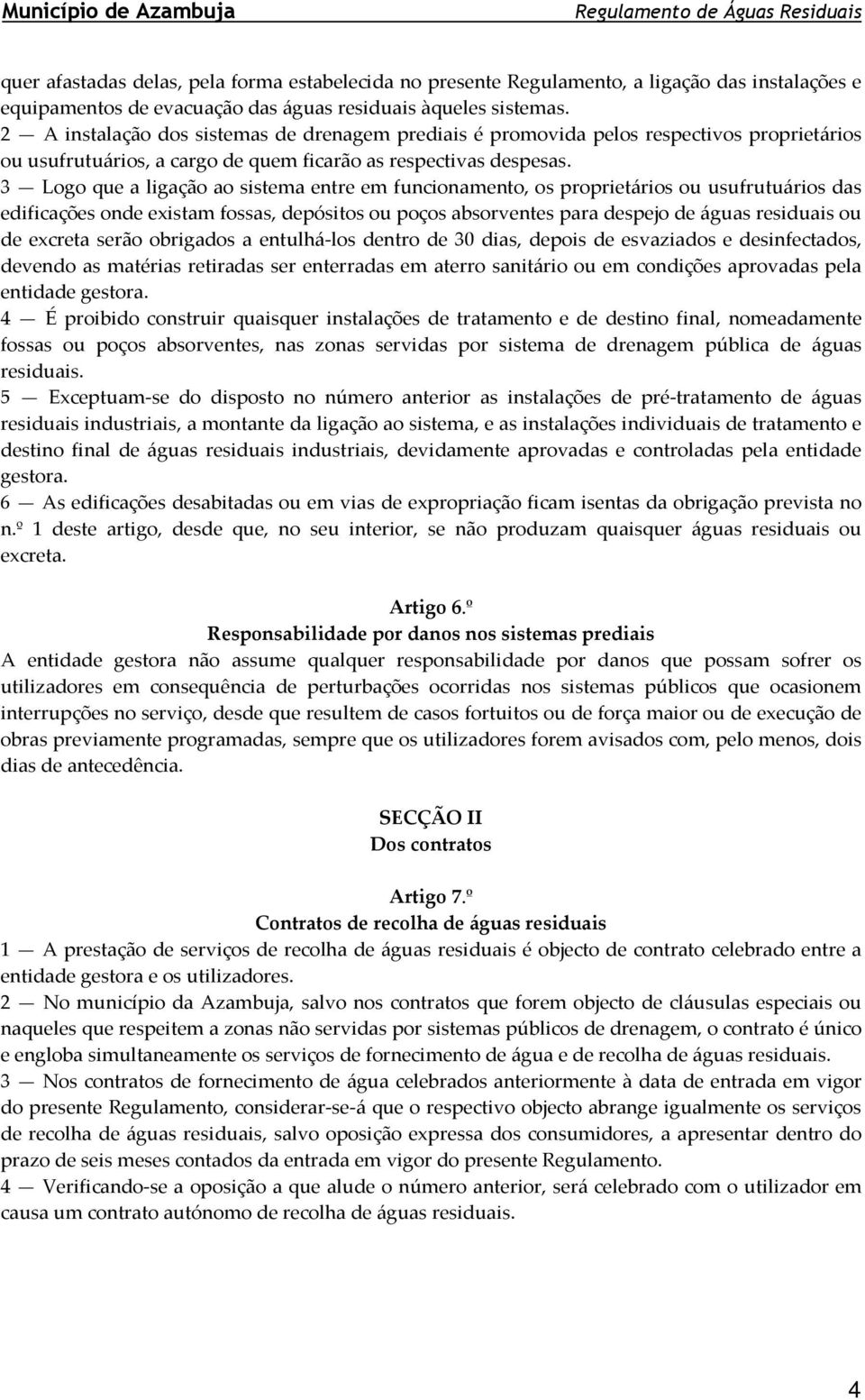 3 Logo que a ligação ao sistema entre em funcionamento, os proprietários ou usufrutuários das edificações onde existam fossas, depósitos ou poços absorventes para despejo de águas residuais ou de