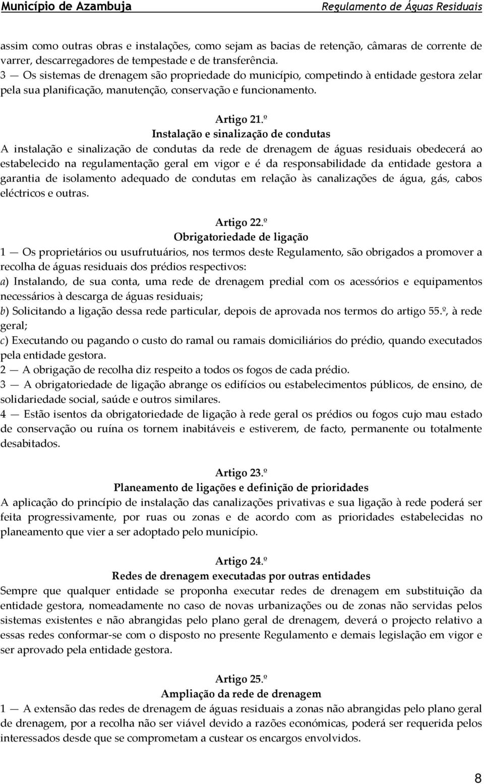 º Instalação e sinalização de condutas A instalação e sinalização de condutas da rede de drenagem de águas residuais obedecerá ao estabelecido na regulamentação geral em vigor e é da responsabilidade