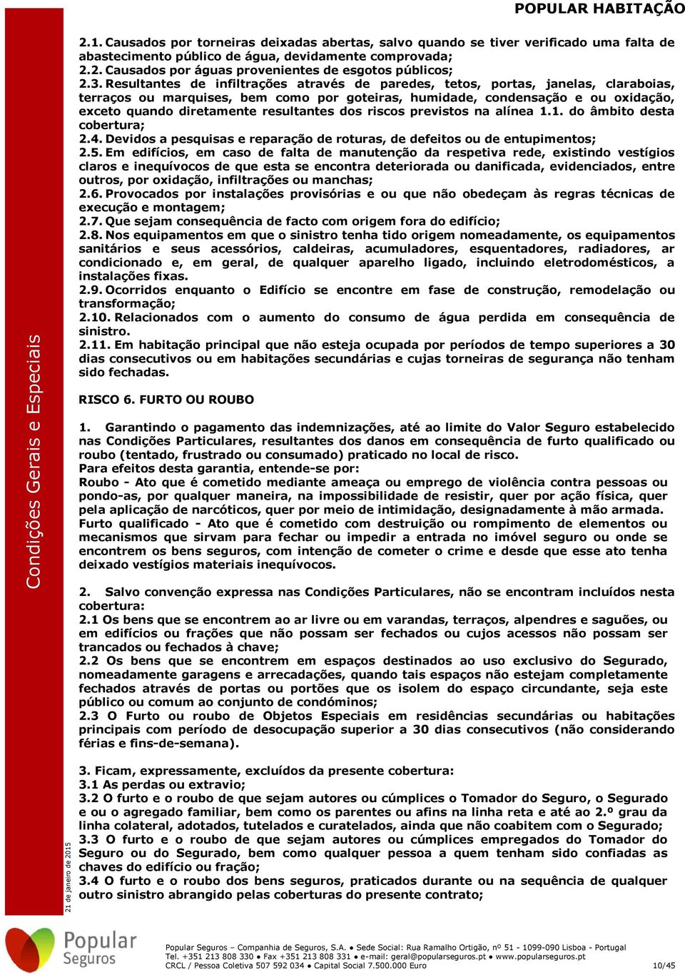 resultantes dos riscos previstos na alínea 1.1. do âmbito desta cobertura; 2.4. Devidos a pesquisas e reparação de roturas, de defeitos ou de entupimentos; 2.5.