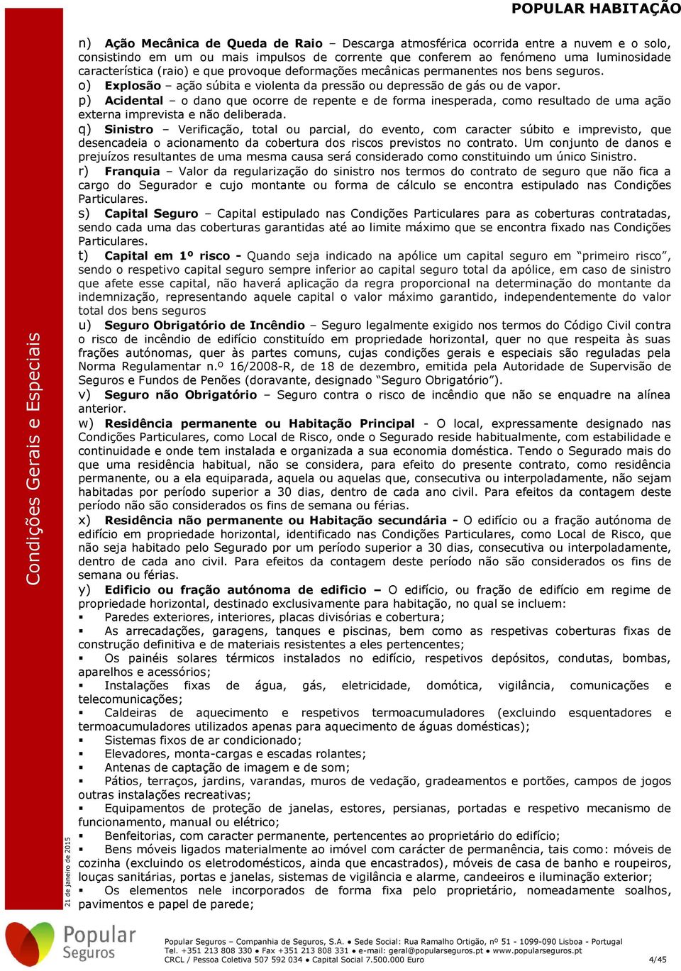 p) Acidental o dano que ocorre de repente e de forma inesperada, como resultado de uma ação externa imprevista e não deliberada.