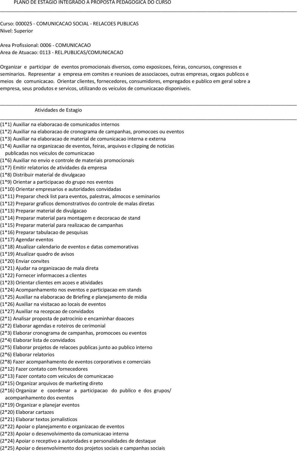 Representar a empresa em comites e reunioes de associacoes, outras empresas, orgaos publicos e meios de comunicacao.