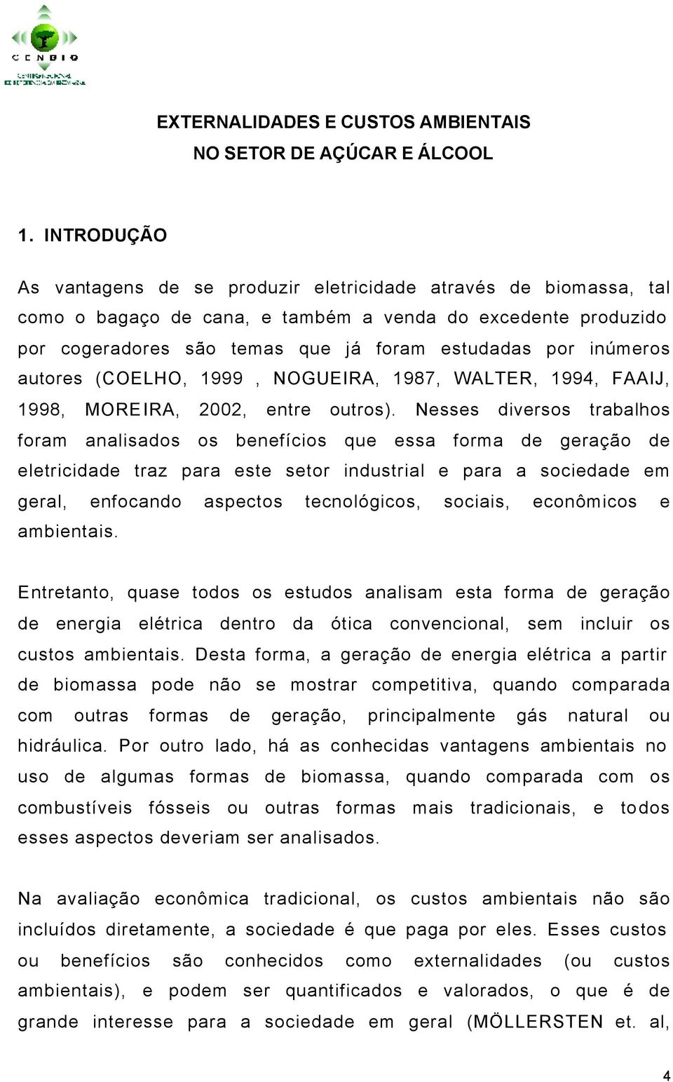 inúmeros autores (COELHO, 1999, NOGUEIRA, 1987, WALTER, 1994, FAAIJ, 1998, MOREIRA, 2002, entre outros).