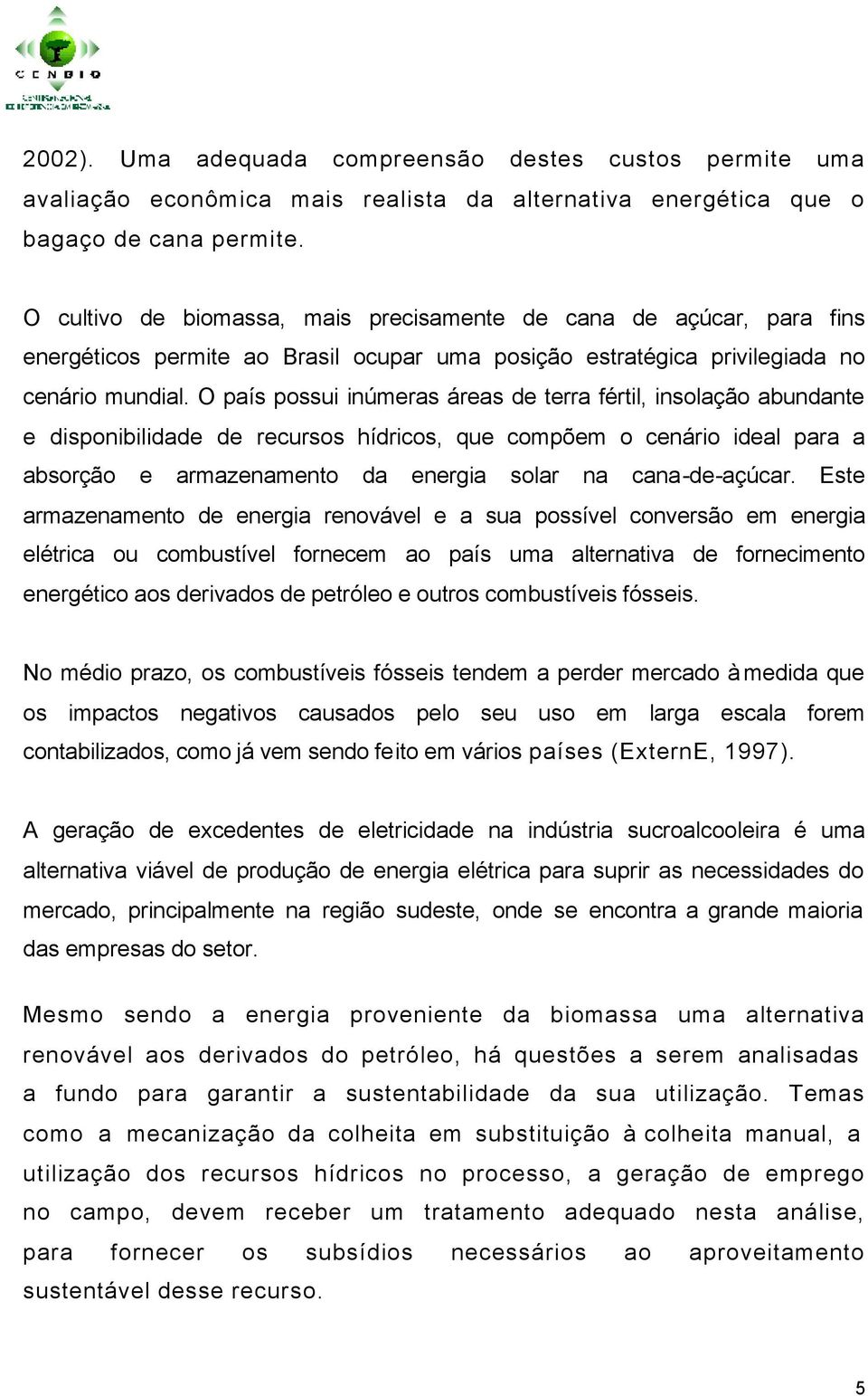 O país possui inúmeras áreas de terra fértil, insolação abundante e disponibilidade de recursos hídricos, que compõem o cenário ideal para a absorção e armazenamento da energia solar na