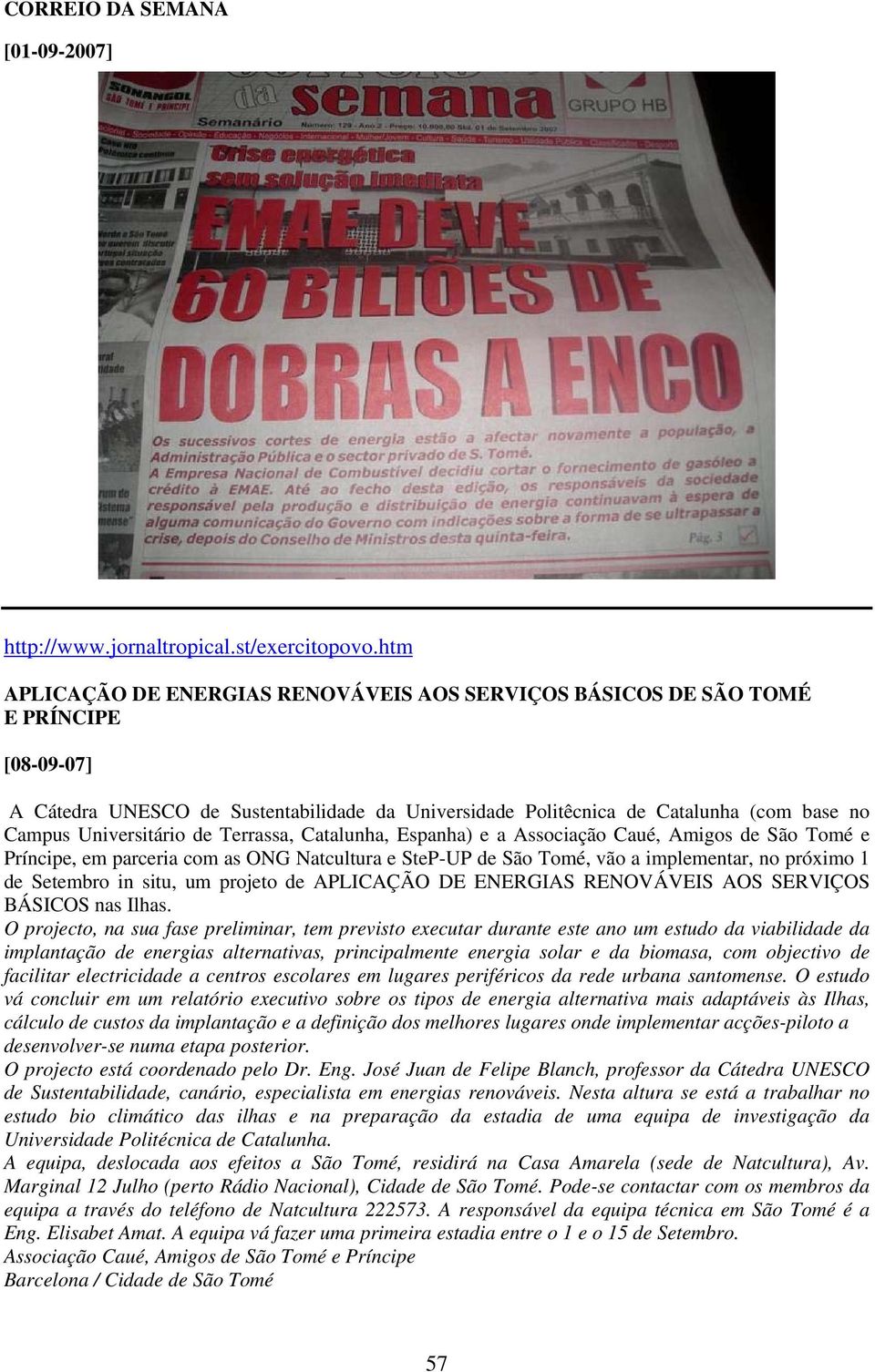 Universitário de Terrassa, Catalunha, Espanha) e a Associação Caué, Amigos de São Tomé e Príncipe, em parceria com as ONG Natcultura e SteP-UP de São Tomé, vão a implementar, no próximo 1 de Setembro