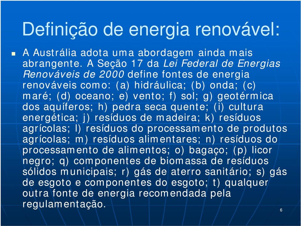 dos aquíferos; h) pedra seca quente; (i) cultura energética; j) resíduos de madeira; k) resíduos agrícolas; l) resíduos do processamento de produtos agrícolas; m) resíduos