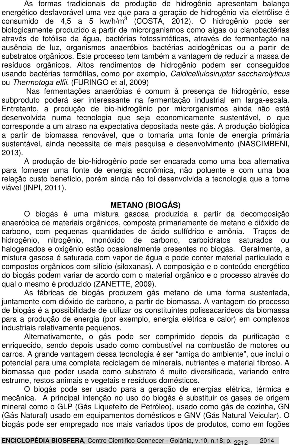 luz, organismos anaeróbios bactérias acidogênicas ou a partir de substratos orgânicos. Este processo tem também a vantagem de reduzir a massa de resíduos orgânicos.