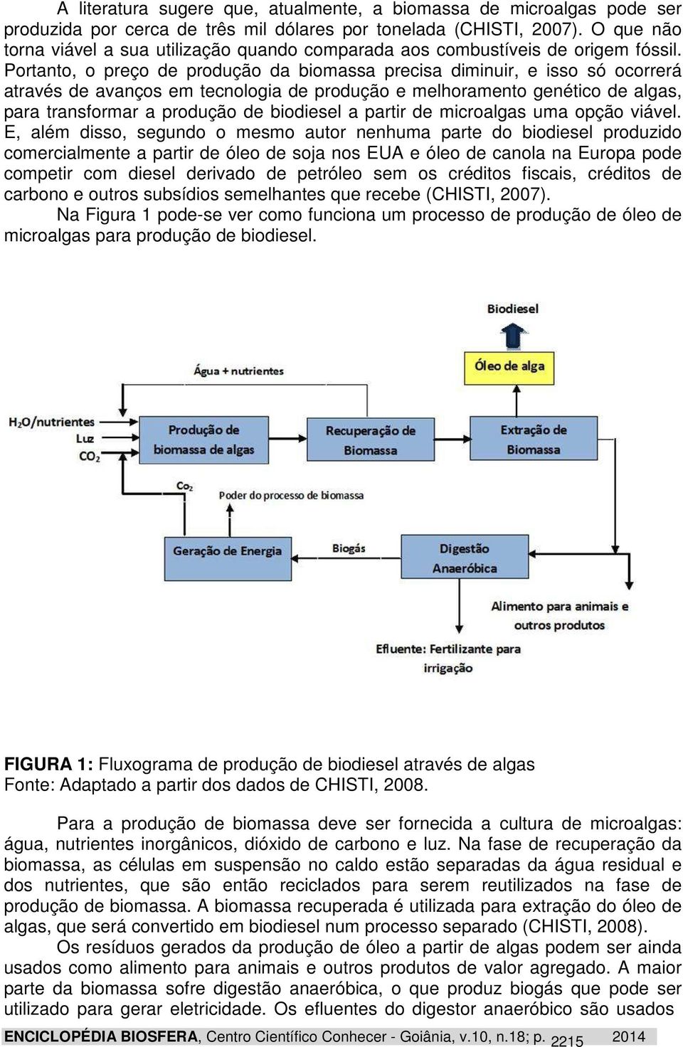 Portanto, o preço de produção da biomassa precisa diminuir, e isso só ocorrerá através de avanços em tecnologia de produção e melhoramento genético de algas, para transformar a produção de biodiesel