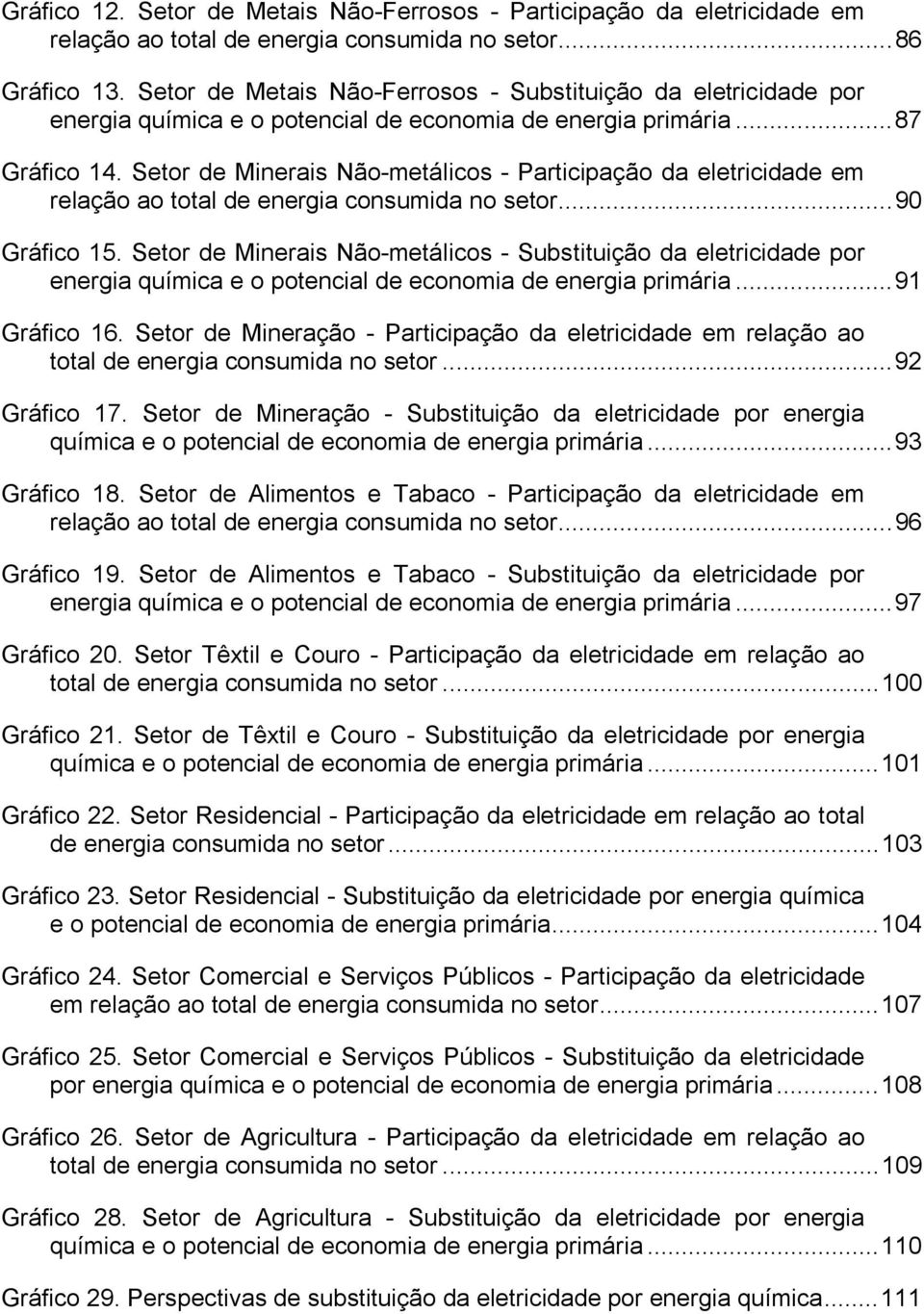 Setor de Minerais Não-metálicos - Participação da eletricidade em relação ao total de energia consumida no setor...90 Gráfico 15.