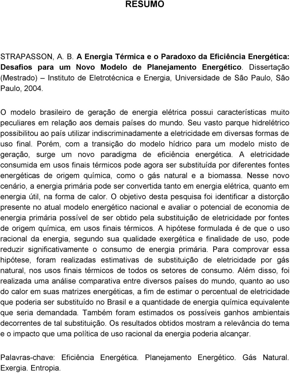 O modelo brasileiro de geração de energia elétrica possui características muito peculiares em relação aos demais países do mundo.