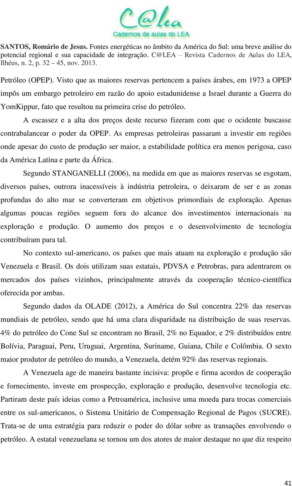 primeira crise do petróleo. A escassez e a alta dos preços deste recurso fizeram com que o ocidente buscasse contrabalancear o poder da OPEP.