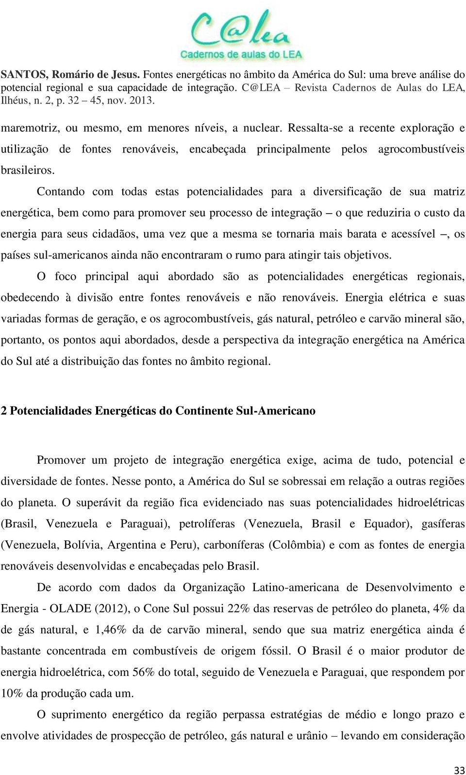 vez que a mesma se tornaria mais barata e acessível, os países sul-americanos ainda não encontraram o rumo para atingir tais objetivos.