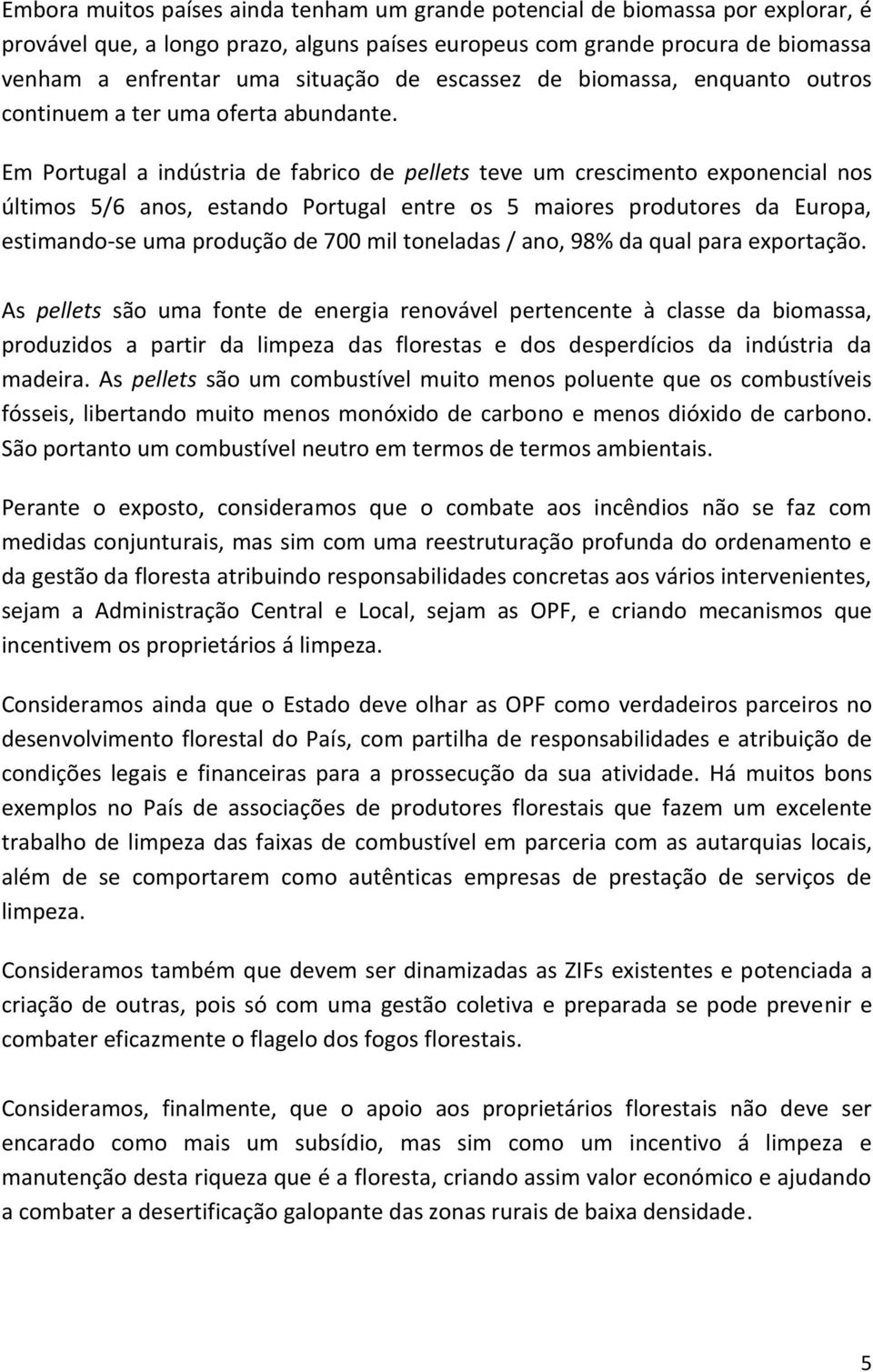 Em Portugal a indústria de fabrico de pellets teve um crescimento exponencial nos últimos 5/6 anos, estando Portugal entre os 5 maiores produtores da Europa, estimando-se uma produção de 700 mil