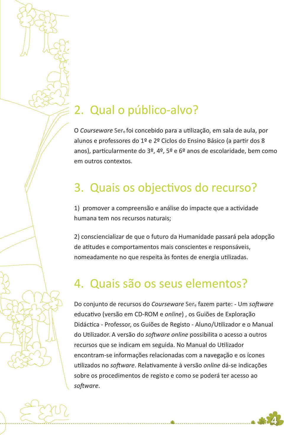 escolaridade, bem como em outros contextos. 3. Quais os objectivos do recurso?