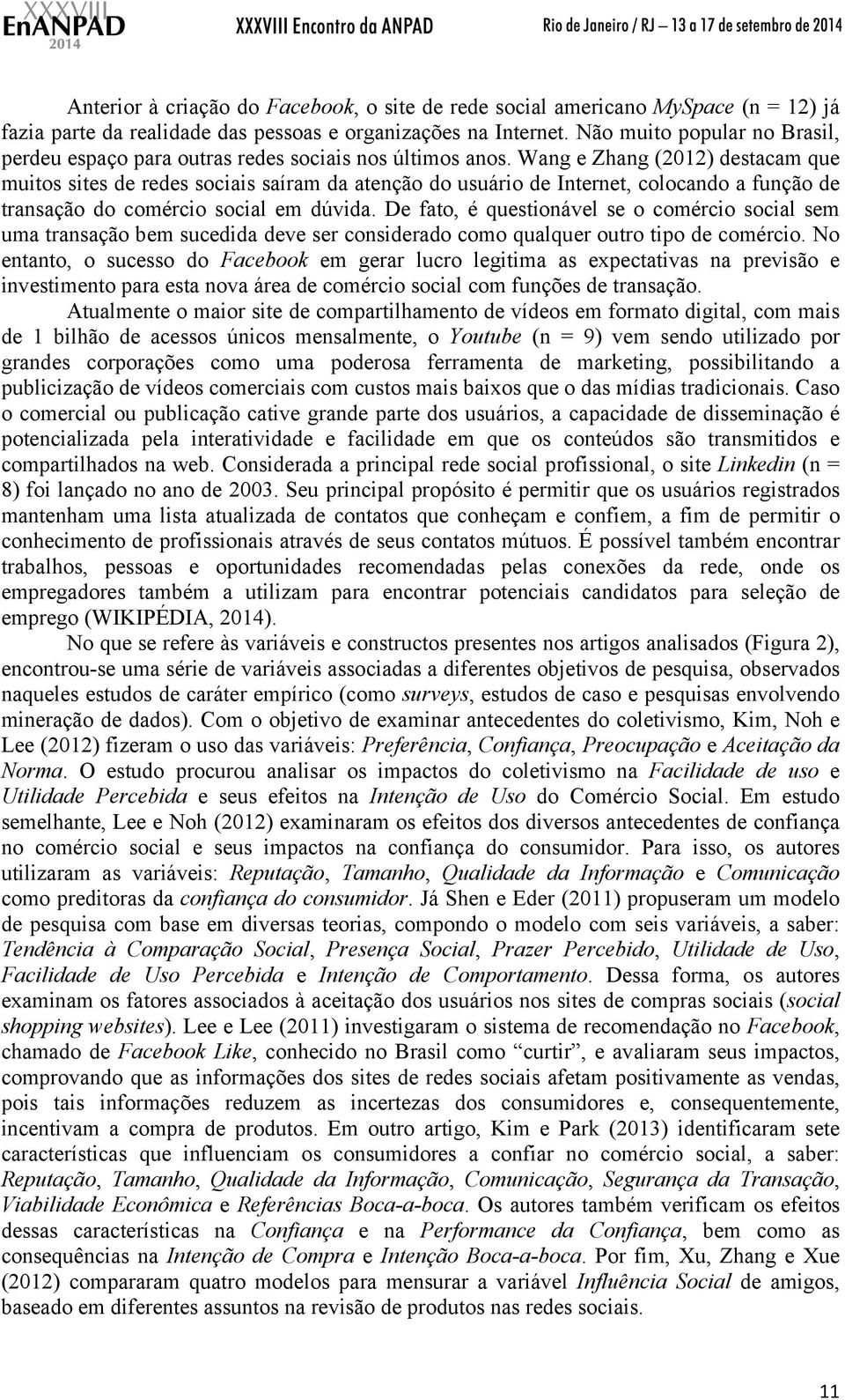 Wang e Zhang (2012) destacam que muitos sites de redes sociais saíram da atenção do usuário de Internet, colocando a função de transação do comércio social em dúvida.