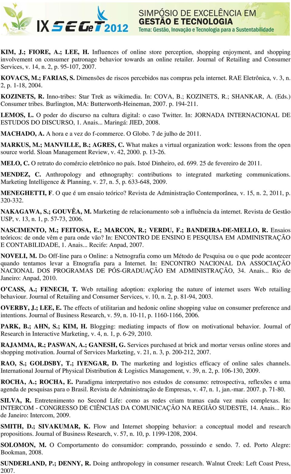 KOZINETS, R. Inno-tribes: Star Trek as wikimedia. In: COVA, B.; KOZINETS, R.; SHANKAR, A. (Eds.) Consumer tribes. Burlington, MA: Butterworth-Heineman, 2007. p. 194-211. LEMOS, L.