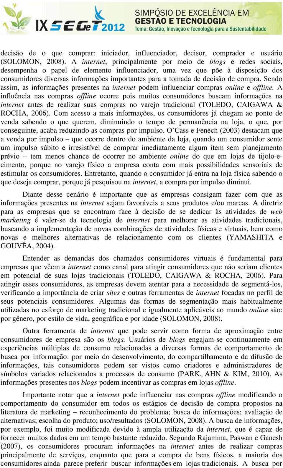 tomada de decisão de compra. Sendo assim, as informações presentes na internet podem influenciar compras online e offline.